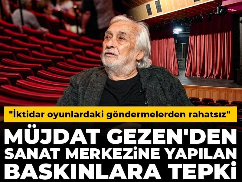 Müjdat Gezen’den Sanat Merkezine Yönelik Denetimlere Tepki: İktidar Sanatı Hedef Alıyor